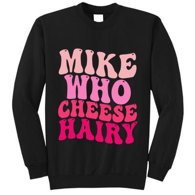 Mike Who Cheese Hairy Funny Meme Sarcastic Social Media Joke Tall Sweatshirt