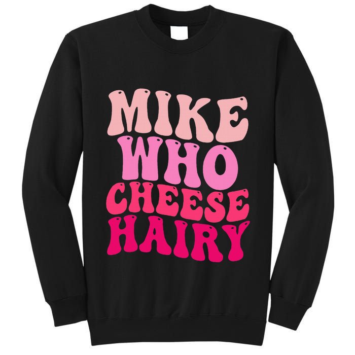 Mike Who Cheese Hairy Funny Meme Sarcastic Social Media Joke Tall Sweatshirt