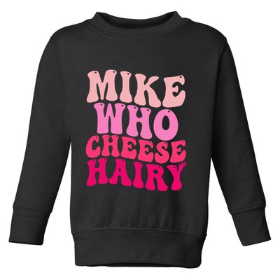 Mike Who Cheese Hairy Funny Meme Sarcastic Social Media Joke Toddler Sweatshirt