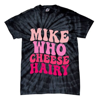 Mike Who Cheese Hairy Funny Meme Sarcastic Social Media Joke Tie-Dye T-Shirt