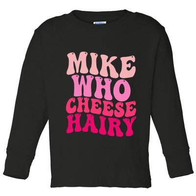 Mike Who Cheese Hairy Funny Meme Sarcastic Social Media Joke Toddler Long Sleeve Shirt