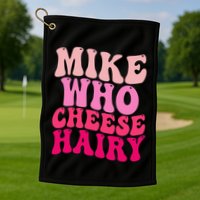 Mike Who Cheese Hairy Funny Meme Sarcastic Social Media Joke Golf Towel