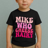 Mike Who Cheese Hairy Funny Meme Sarcastic Social Media Joke Toddler T-Shirt