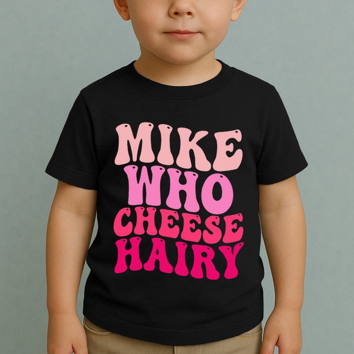 Mike Who Cheese Hairy Funny Meme Sarcastic Social Media Joke Toddler T-Shirt