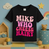 Mike Who Cheese Hairy Funny Meme Sarcastic Social Media Joke Toddler T-Shirt