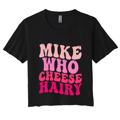 Mike Who Cheese Hairy Funny Meme Sarcastic Social Media Joke Crop Top