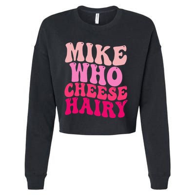 Mike Who Cheese Hairy Funny Meme Sarcastic Social Media Joke Cropped Pullover Crew