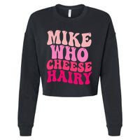 Mike Who Cheese Hairy Funny Meme Sarcastic Social Media Joke Cropped Pullover Crew