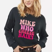 Mike Who Cheese Hairy Funny Meme Sarcastic Social Media Joke Cropped Pullover Crew