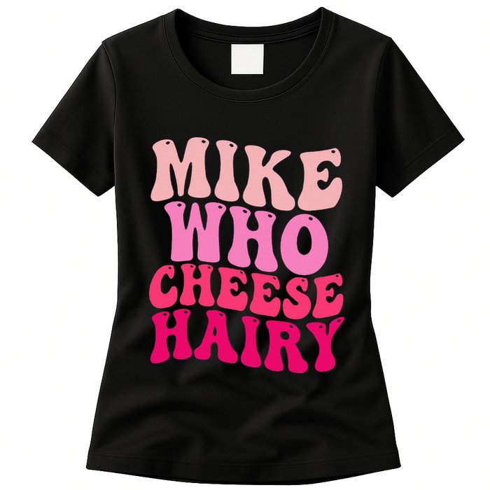 Mike Who Cheese Hairy Funny Meme Sarcastic Social Media Joke Womens T-Shirt