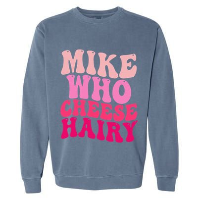 Mike Who Cheese Hairy Funny Meme Sarcastic Social Media Joke Garment-Dyed Sweatshirt