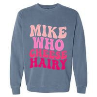 Mike Who Cheese Hairy Funny Meme Sarcastic Social Media Joke Garment-Dyed Sweatshirt