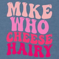 Mike Who Cheese Hairy Funny Meme Sarcastic Social Media Joke Garment-Dyed Sweatshirt