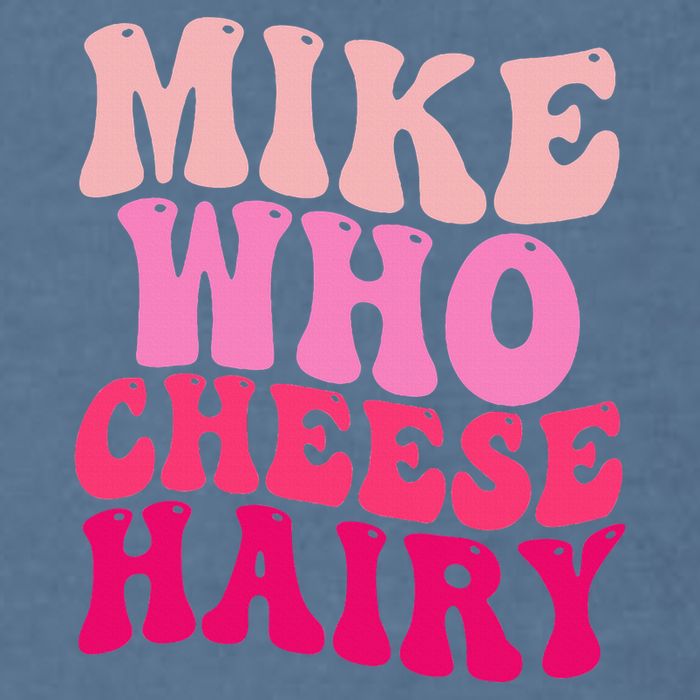 Mike Who Cheese Hairy Funny Meme Sarcastic Social Media Joke Garment-Dyed Sweatshirt
