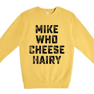 Mike Who Cheese Hairy Funny Jokes Sarcastic Premium Crewneck Sweatshirt