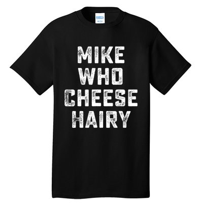 Mike Who Cheese Hairy Funny Jokes Sarcastic Tall T-Shirt