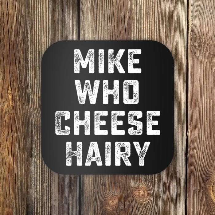 Mike Who Cheese Hairy Funny Jokes Sarcastic Coaster