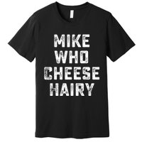 Mike Who Cheese Hairy Funny Jokes Sarcastic Premium T-Shirt