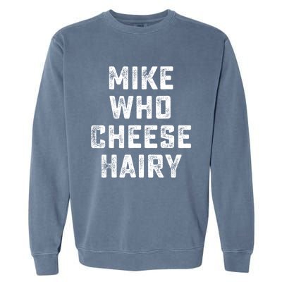 Mike Who Cheese Hairy Funny Jokes Sarcastic Garment-Dyed Sweatshirt