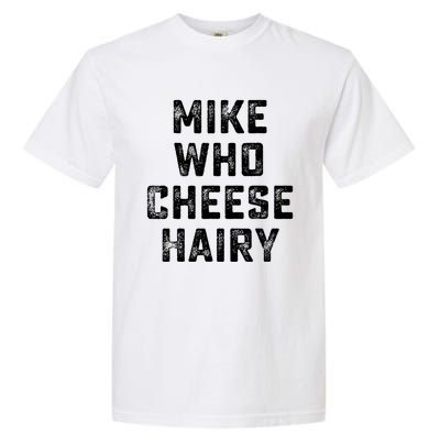 Mike Who Cheese Hairy Funny Jokes Sarcastic Garment-Dyed Heavyweight T-Shirt