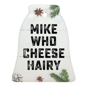 Mike Who Cheese Hairy Funny Jokes Sarcastic Ceramic Bell Ornament