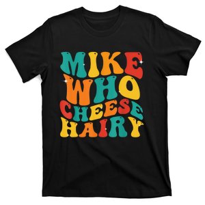 Mike Who Cheese Hairy Funny Meme Adult Social Media Joke T-Shirt