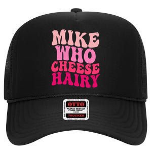 Mike Who Cheese Hairy Funny Meme Sarcastic Social Media Joke High Crown Mesh Back Trucker Hat