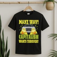 Make Way Capitalism Wants Through T-Shirt