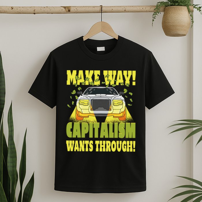 Make Way Capitalism Wants Through T-Shirt