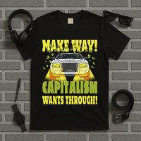 Make Way Capitalism Wants Through T-Shirt