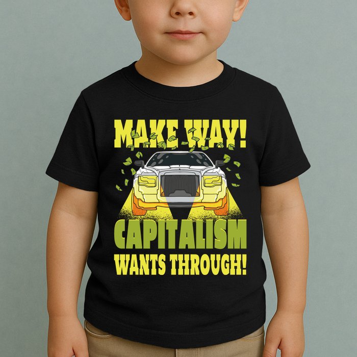 Make Way Capitalism Wants Through Toddler T-Shirt