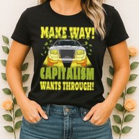 Make Way Capitalism Wants Through Womens T-Shirt