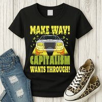 Make Way Capitalism Wants Through Womens T-Shirt