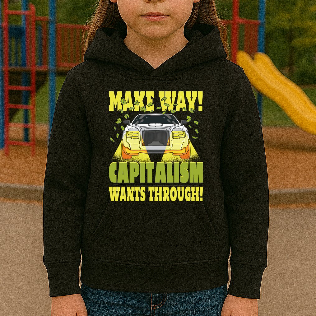 Make Way Capitalism Wants Through Kids Hoodie