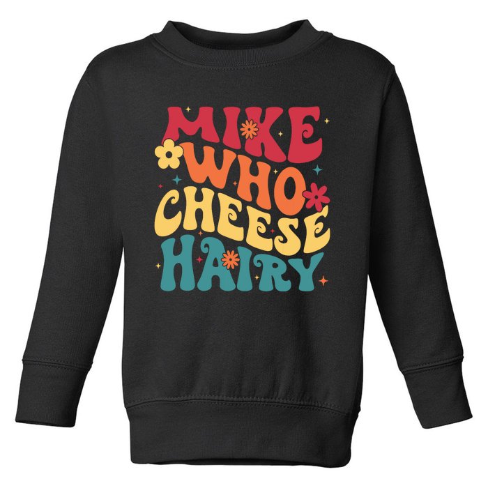 Mike Who Cheese Hairy Funny Aduls Saying Toddler Sweatshirt