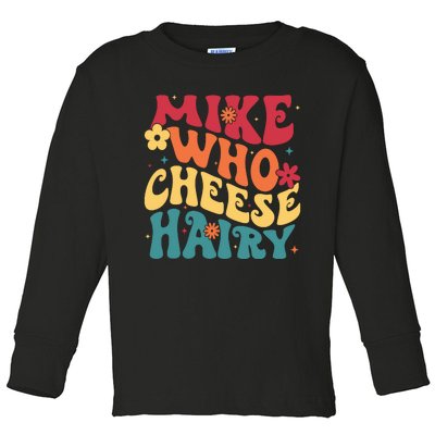 Mike Who Cheese Hairy Funny Aduls Saying Toddler Long Sleeve Shirt