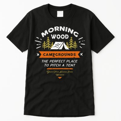 Morning Wood Campgrounds The Perfect Place To Pitch A Tent Tall T-Shirt