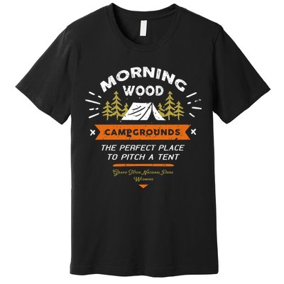 Morning Wood Campgrounds The Perfect Place To Pitch A Tent Premium T-Shirt