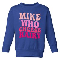 Mike Who Cheese Hairy Funny Meme Sarcastic Social Media Joke Toddler Sweatshirt