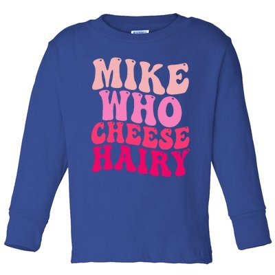 Mike Who Cheese Hairy Funny Meme Sarcastic Social Media Joke Toddler Long Sleeve Shirt