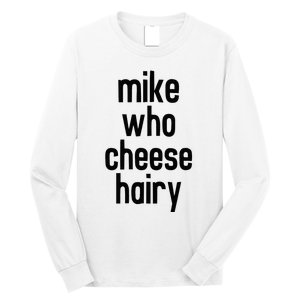 Mike Who Cheese Hairy Funny Adult Humor Word Play Long Sleeve Shirt