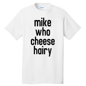 Mike Who Cheese Hairy Funny Adult Humor Word Play Tall T-Shirt