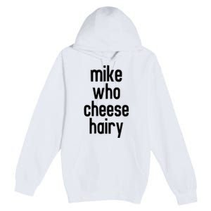 Mike Who Cheese Hairy Funny Adult Humor Word Play Premium Pullover Hoodie