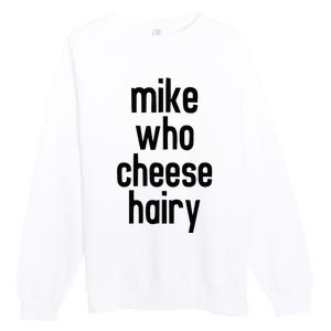 Mike Who Cheese Hairy Funny Adult Humor Word Play Premium Crewneck Sweatshirt