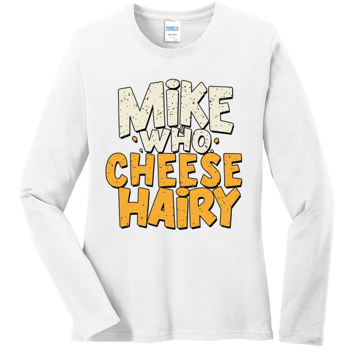 Mike Who Cheese Hairy Funny Meme Sarcastic Social Media Joke Ladies Long Sleeve Shirt