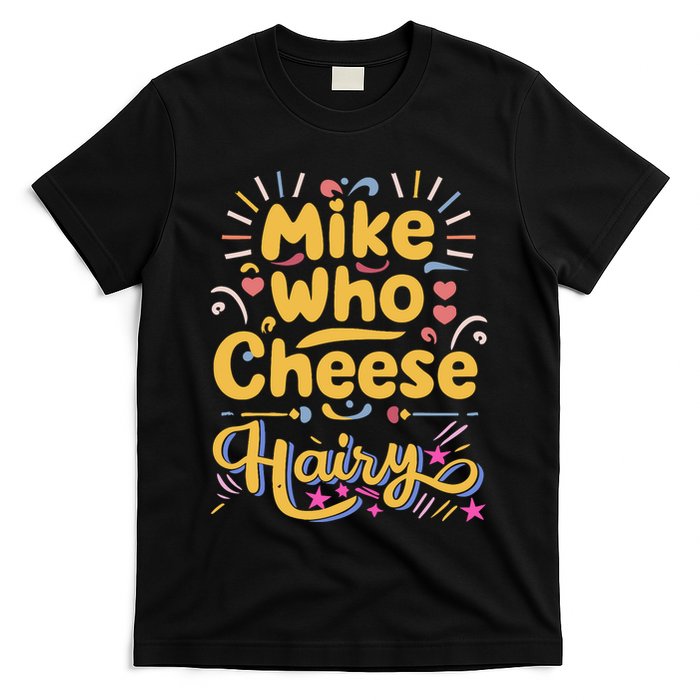 Mike Who Cheese Hairy Funny Meme T-Shirt