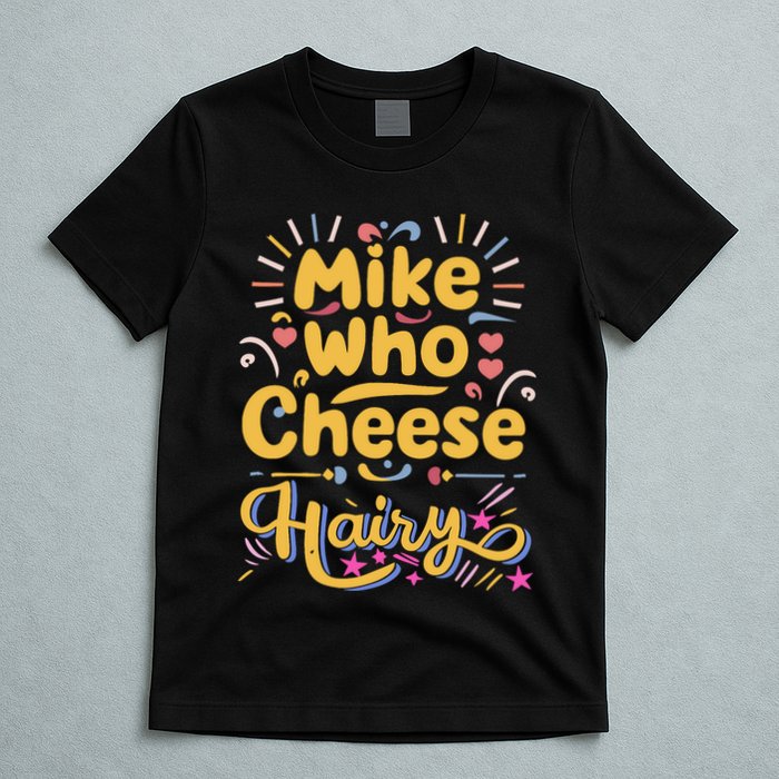Mike Who Cheese Hairy Funny Meme T-Shirt
