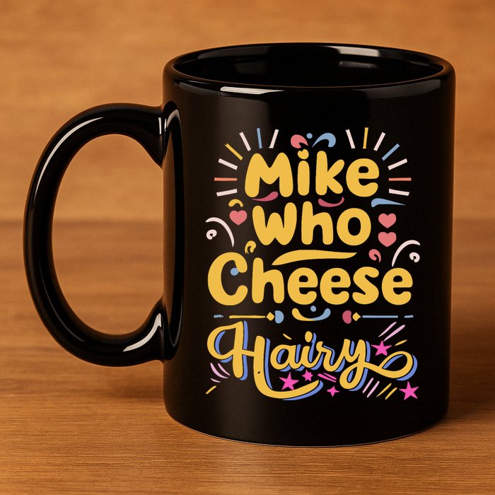 Mike Who Cheese Hairy Funny Meme 11oz C Handle Ceramic Mug