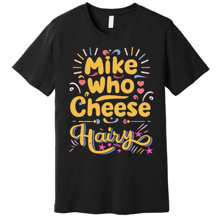 Mike Who Cheese Hairy Funny Meme Premium T-Shirt