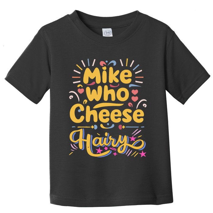 Mike Who Cheese Hairy Funny Meme Toddler T-Shirt